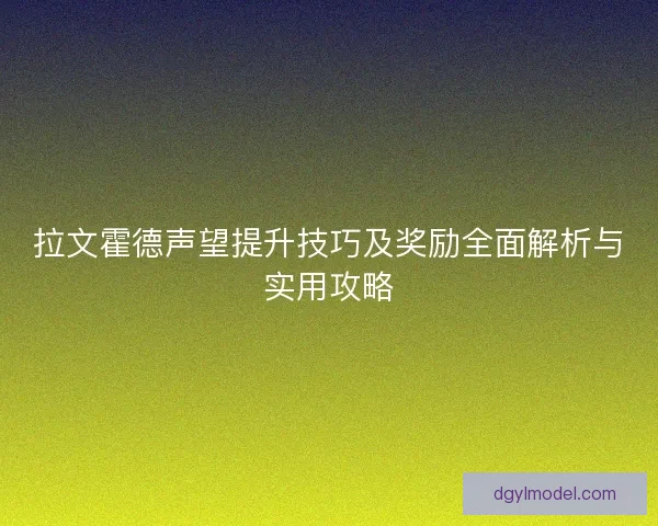 拉文霍德声望提升技巧及奖励全面解析与实用攻略